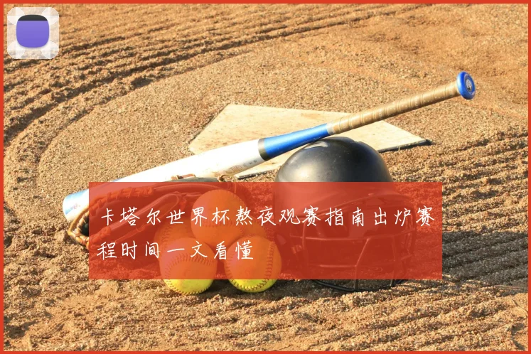 卡塔尔世界杯熬夜观赛指南出炉赛程时间一文看懂