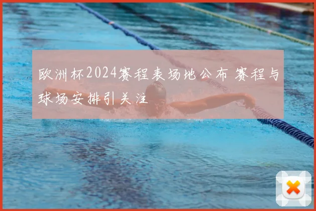 欧洲杯2024赛程表场地公布 赛程与球场安排引关注
